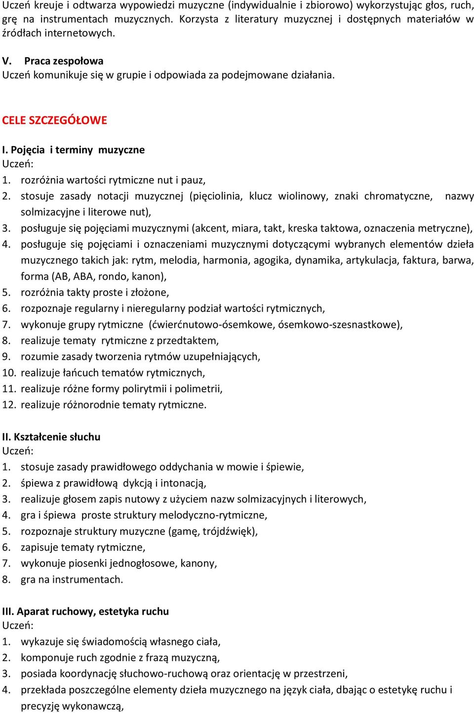 Pojęcia i terminy muzyczne 1. rozróżnia wartości rytmiczne nut i pauz, 2. stosuje zasady notacji muzycznej (pięciolinia, klucz wiolinowy, znaki chromatyczne, nazwy solmizacyjne i literowe nut), 3.