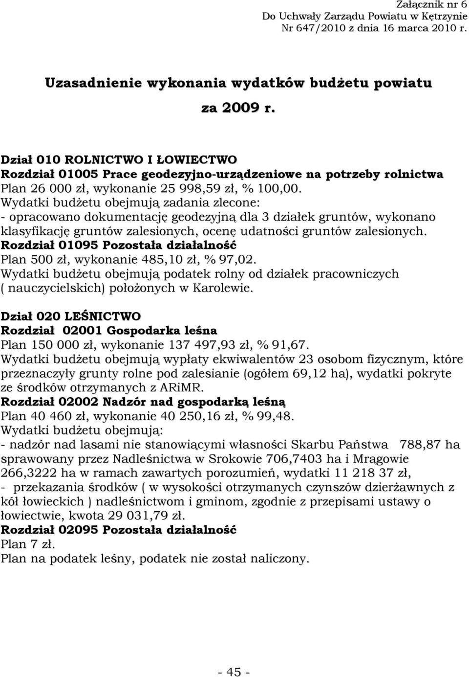 Wydatki budŝetu obejmują zadania zlecone: - opracowano dokumentację geodezyjną dla 3 działek gruntów, wykonano klasyfikację gruntów zalesionych, ocenę udatności gruntów zalesionych.