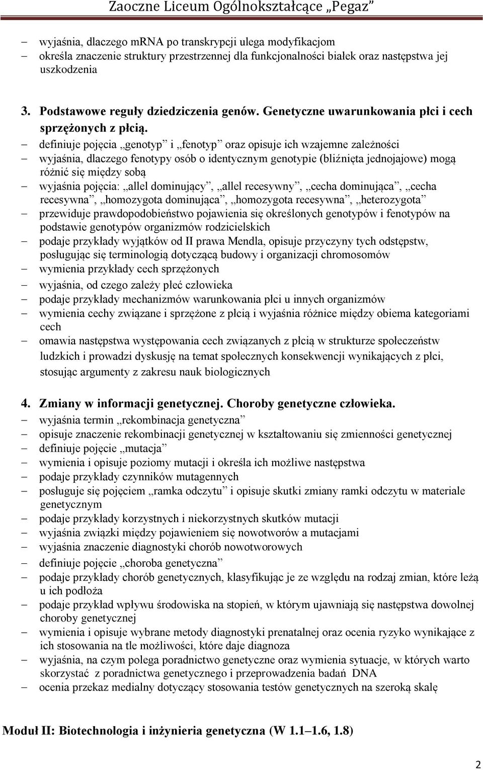 definiuje pojęcia genotyp i fenotyp oraz opisuje ich wzajemne zależności wyjaśnia, dlaczego fenotypy osób o identycznym genotypie (bliźnięta jednojajowe) mogą różnić się między sobą wyjaśnia pojęcia: