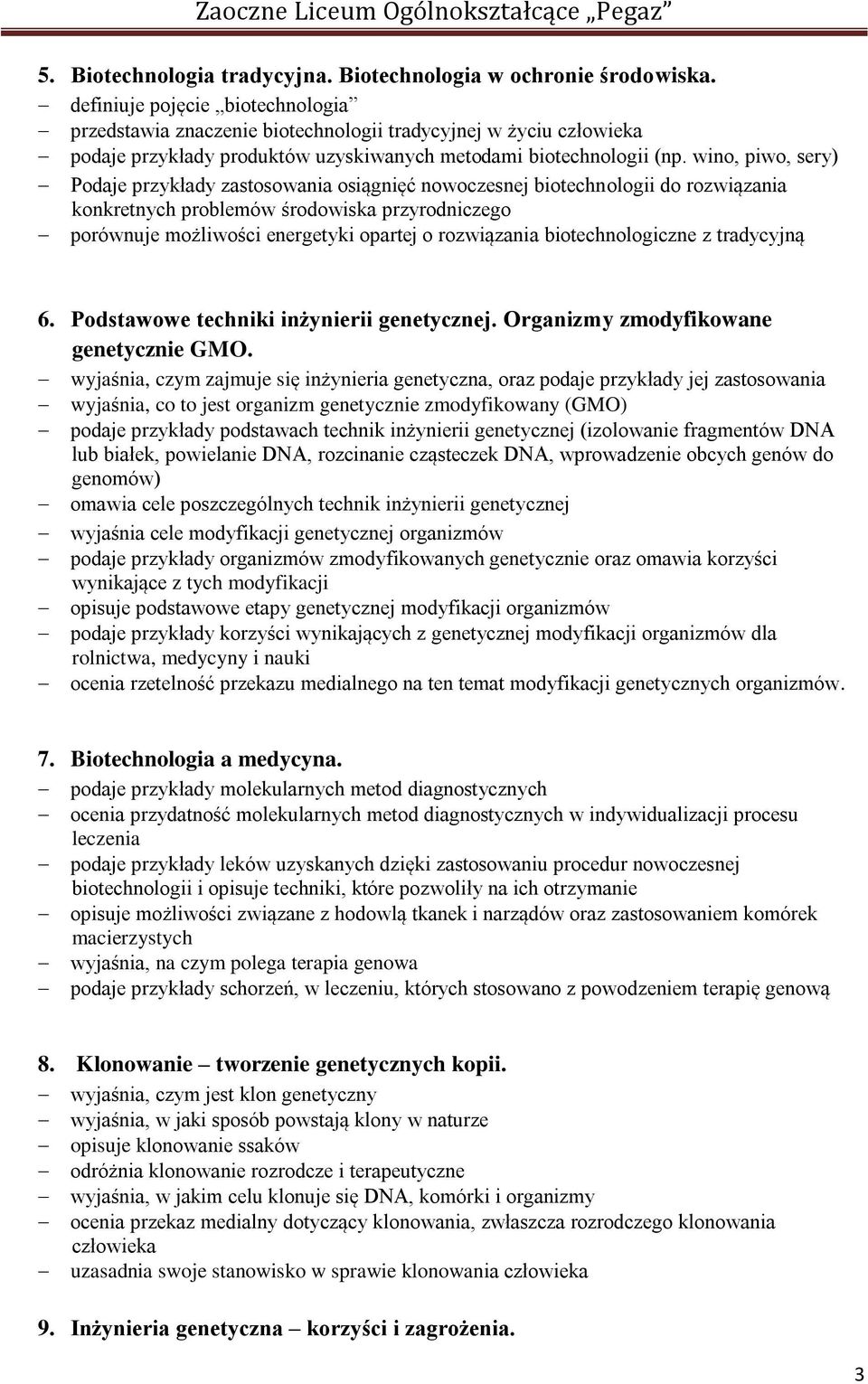 wino, piwo, sery) Podaje przykłady zastosowania osiągnięć nowoczesnej biotechnologii do rozwiązania konkretnych problemów środowiska przyrodniczego porównuje możliwości energetyki opartej o