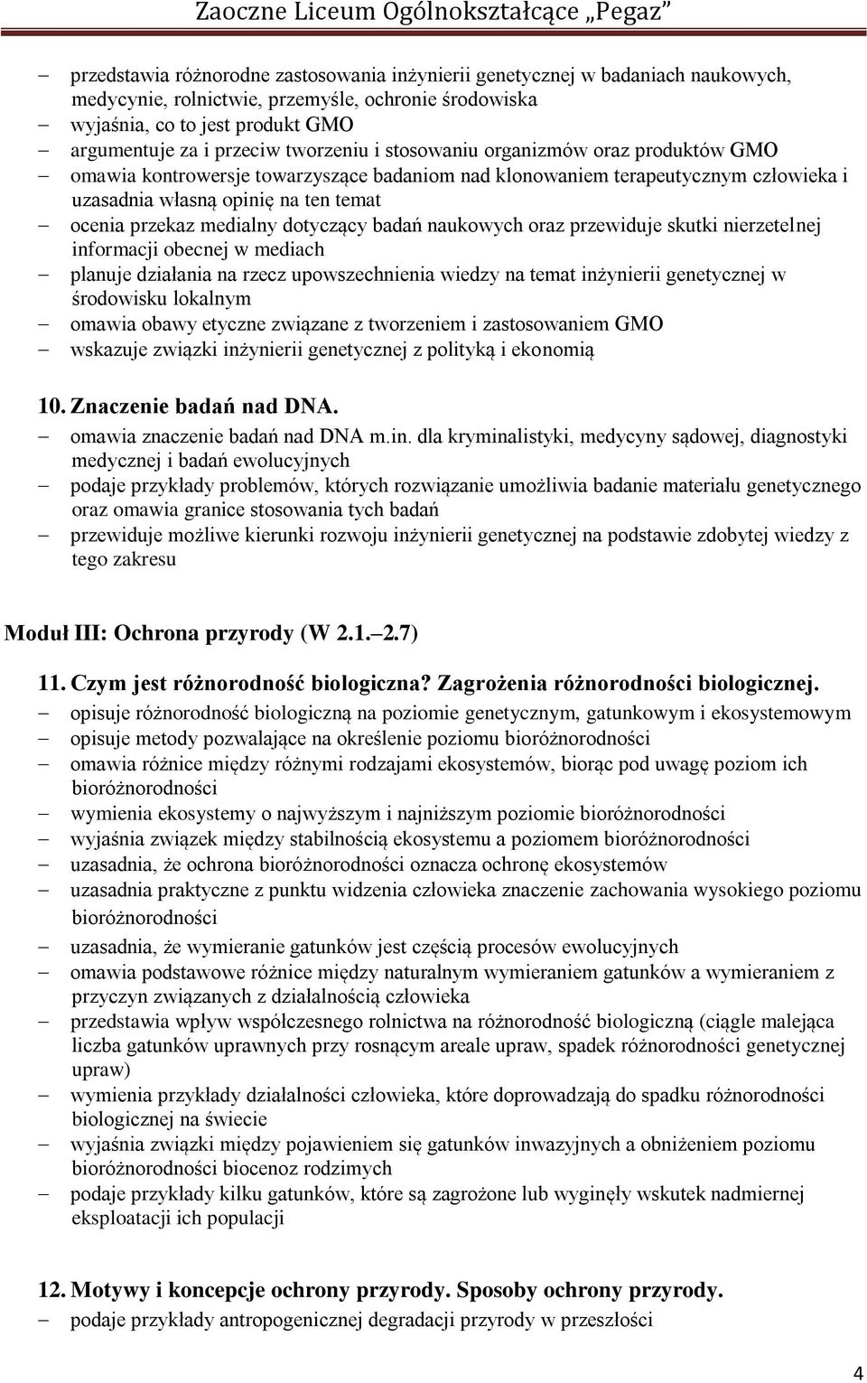 dotyczący badań naukowych oraz przewiduje skutki nierzetelnej informacji obecnej w mediach planuje działania na rzecz upowszechnienia wiedzy na temat inżynierii genetycznej w środowisku lokalnym