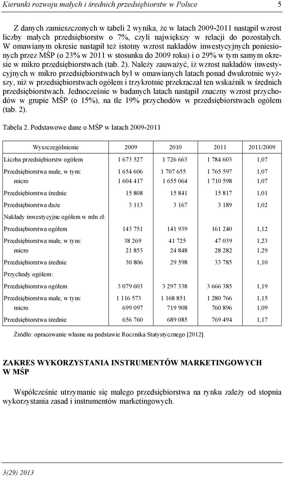 W omawianym okresie nastąpił też istotny wzrost nakładów inwestycyjnych poniesionych przez MŚP (o 23% w 2011 w stosunku do 2009 roku) i o 29% w tym samym okresie w mikro przedsiębiorstwach (tab. 2).