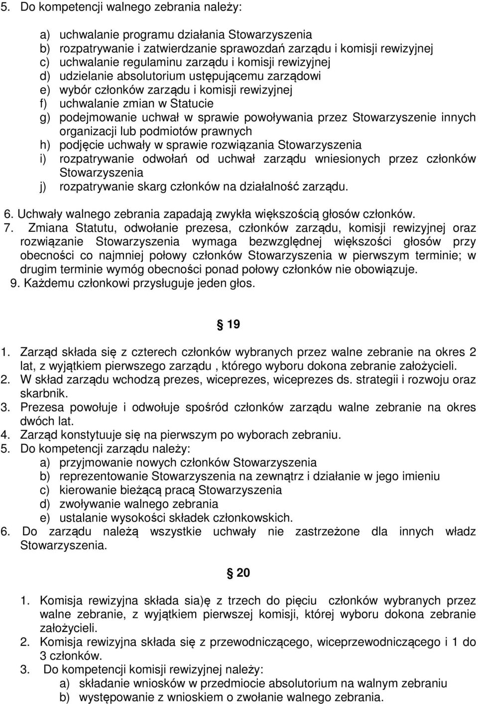 Stowarzyszenie innych organizacji lub podmiotów prawnych h) podjęcie uchwały w sprawie rozwiązania i) rozpatrywanie odwołań od uchwał zarządu wniesionych przez członków j) rozpatrywanie skarg