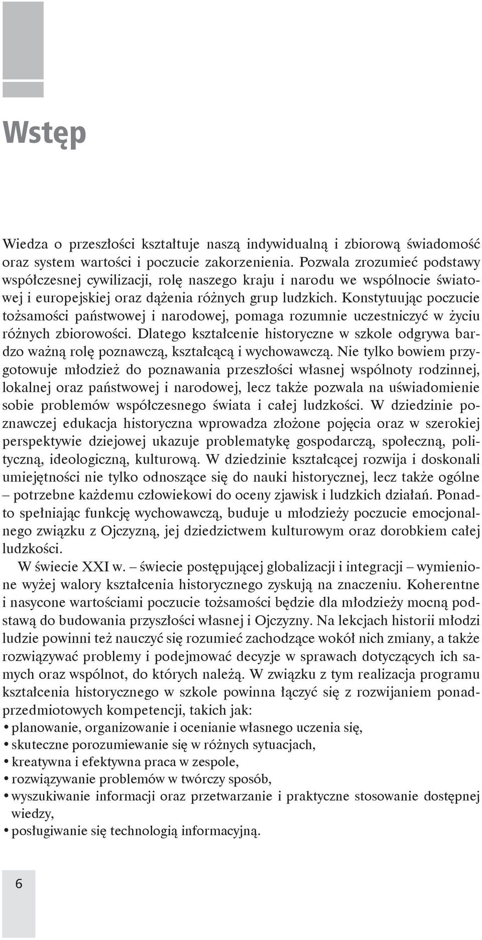 Konstytuując poczucie tożsamości państwowej i narodowej, pomaga rozumnie uczestniczyć w życiu różnych zbiorowości.