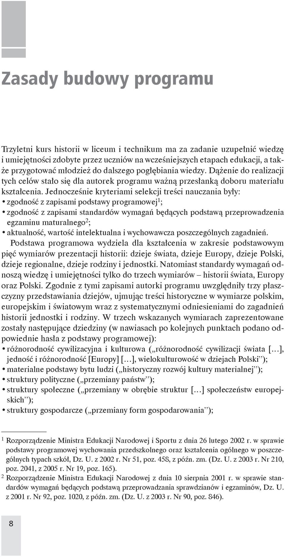 Jednocześnie kryteriami selekcji treści nauczania były: zgodność z zapisami podstawy programowej 1 ; zgodność z zapisami standardów wymagań będących podstawą przeprowadzenia egzaminu maturalnego 2 ;