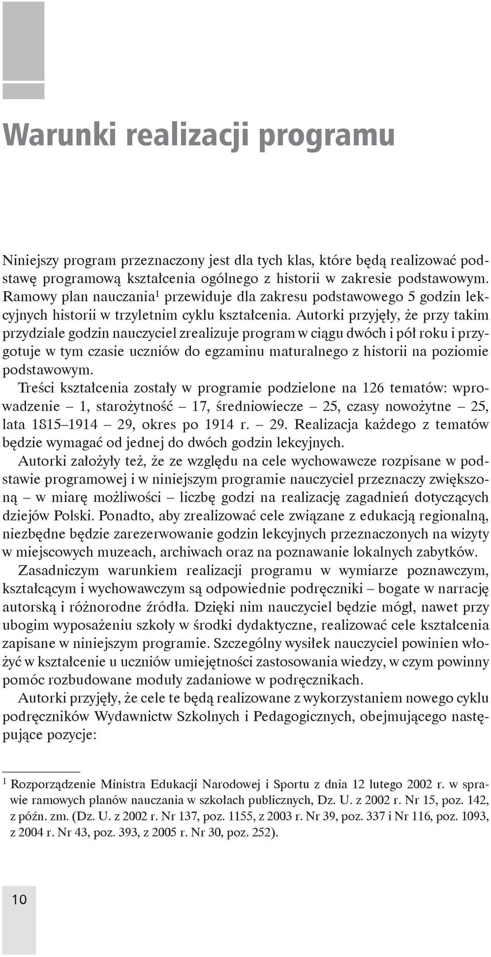 Autorki przyjęły, że przy takim przydziale godzin nauczyciel zrealizuje program w ciągu dwóch i pół roku i przygotuje w tym czasie uczniów do egzaminu maturalnego z historii na poziomie podstawowym.