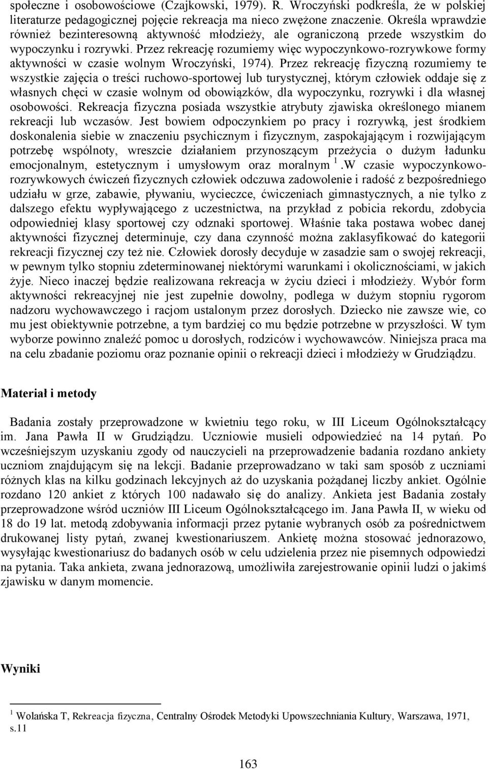 Przez rekreację rozumiemy więc wypoczynkowo-rozrywkowe formy aktywności w czasie wolnym Wroczyński, 1974).