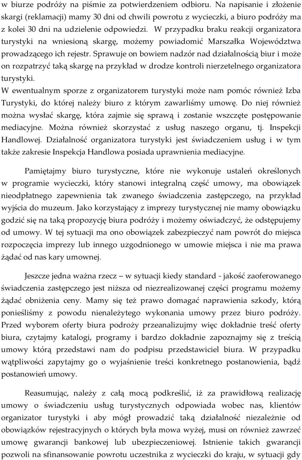 Sprawuje on bowiem nadzór nad działalnością biur i może on rozpatrzyć taką skargę na przykład w drodze kontroli nierzetelnego organizatora turystyki.