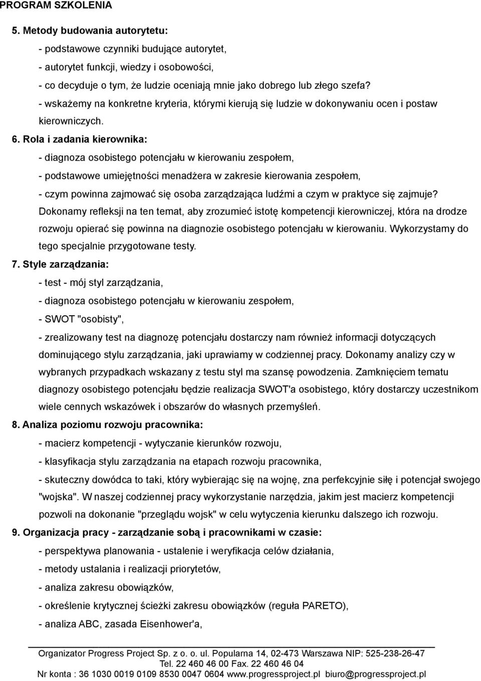 Rola i zadania kierownika: - diagnoza osobistego potencjału w kierowaniu zespołem, - podstawowe umiejętności menadżera w zakresie kierowania zespołem, - czym powinna zajmować się osoba zarządzająca