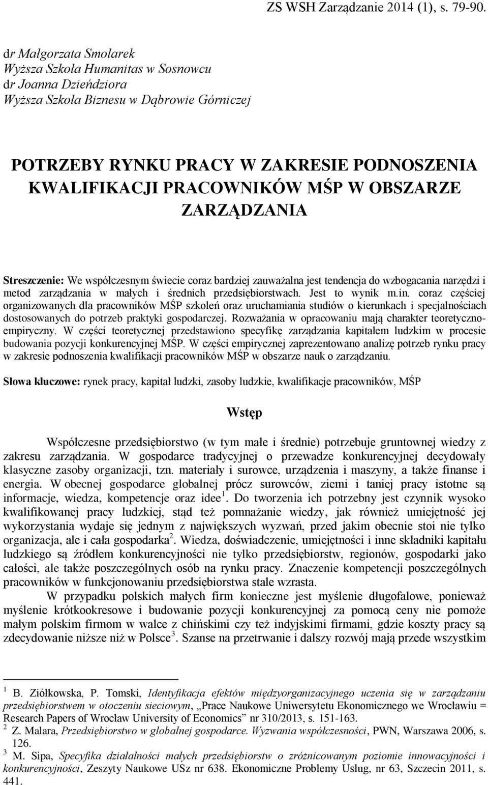 in. coraz częściej organizowanych dla pracowników MŚP szkoleń oraz uruchamiania studiów o kierunkach i specjalnościach dostosowanych do potrzeb praktyki gospodarczej.