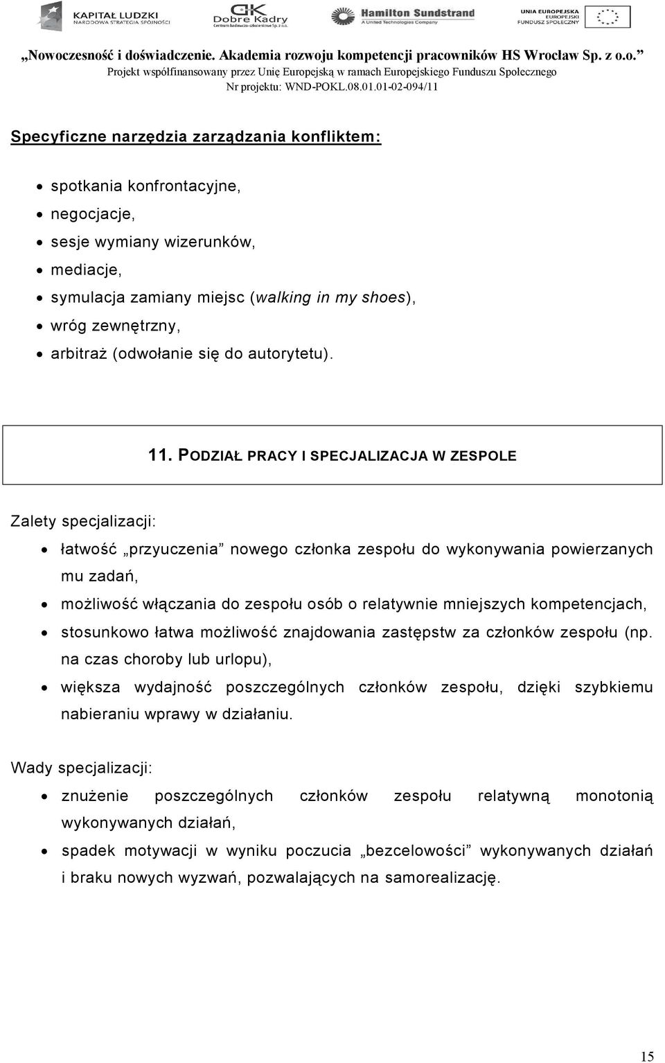 PODZIAŁ PRACY I SPECJALIZACJA W ZESPOLE Zalety specjalizacji: łatwość przyuczenia nowego członka zespołu do wykonywania powierzanych mu zadań, możliwość włączania do zespołu osób o relatywnie