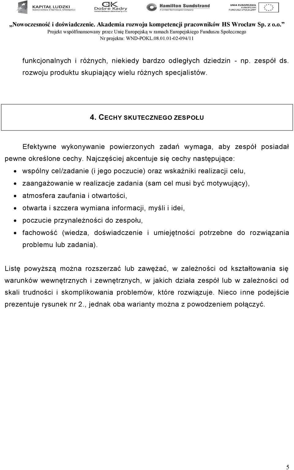 Najczęściej akcentuje się cechy następujące: wspólny cel/zadanie (i jego poczucie) oraz wskaźniki realizacji celu, zaangażowanie w realizacje zadania (sam cel musi być motywujący), atmosfera zaufania