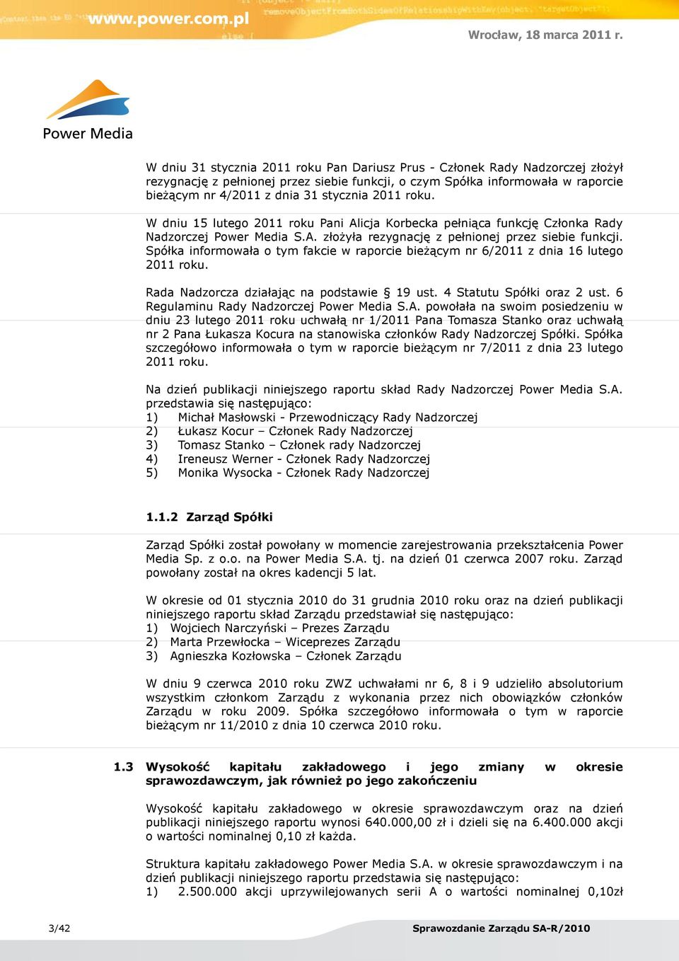 Spółka informowała o tym fakcie w raporcie bieżącym nr 6/2011 z dnia 16 lutego 2011 roku. Rada Nadzorcza działając na podstawie 19 ust. 4 Statutu Spółki oraz 2 ust.