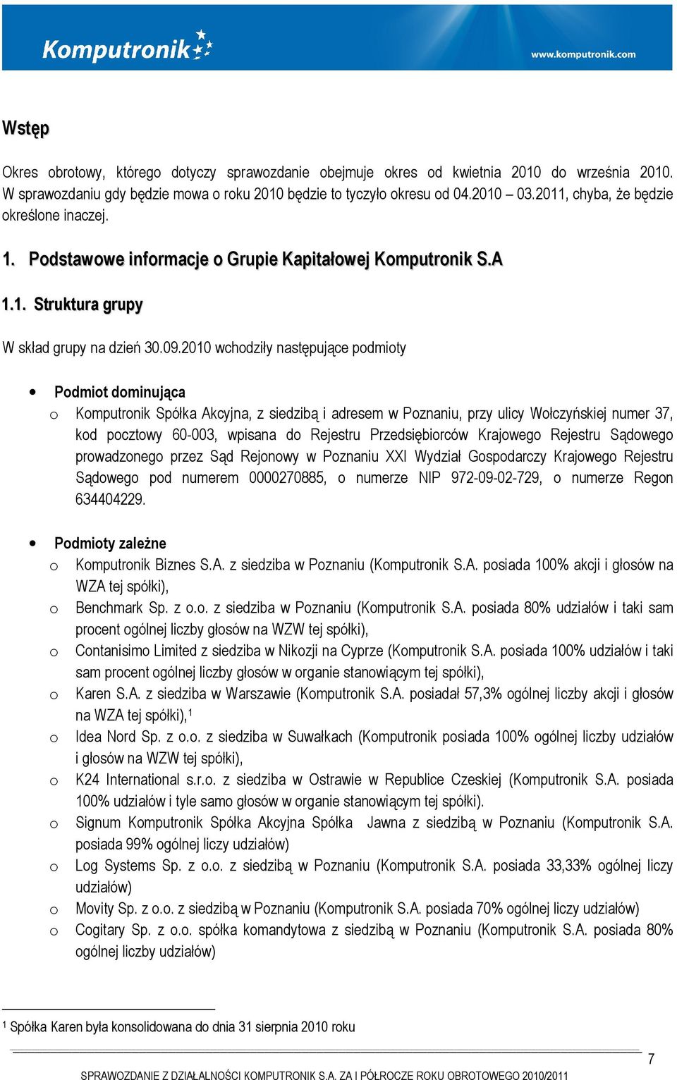 2010 wchodziły następujące podmioty Podmiot dominująca o Komputronik Spółka Akcyjna, z siedzibą i adresem w Poznaniu, przy ulicy Wołczyńskiej numer 37, kod pocztowy 60-003, wpisana do Rejestru