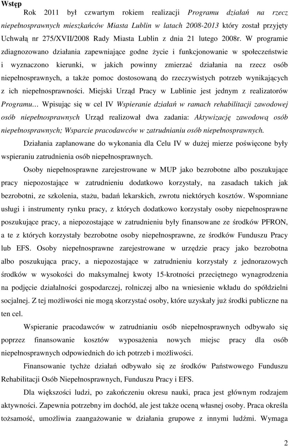 W programie zdiagnozowano działania zapewniające godne życie i funkcjonowanie w społeczeństwie i wyznaczono kierunki, w jakich powinny zmierzać działania na rzecz osób niepełnosprawnych, a także