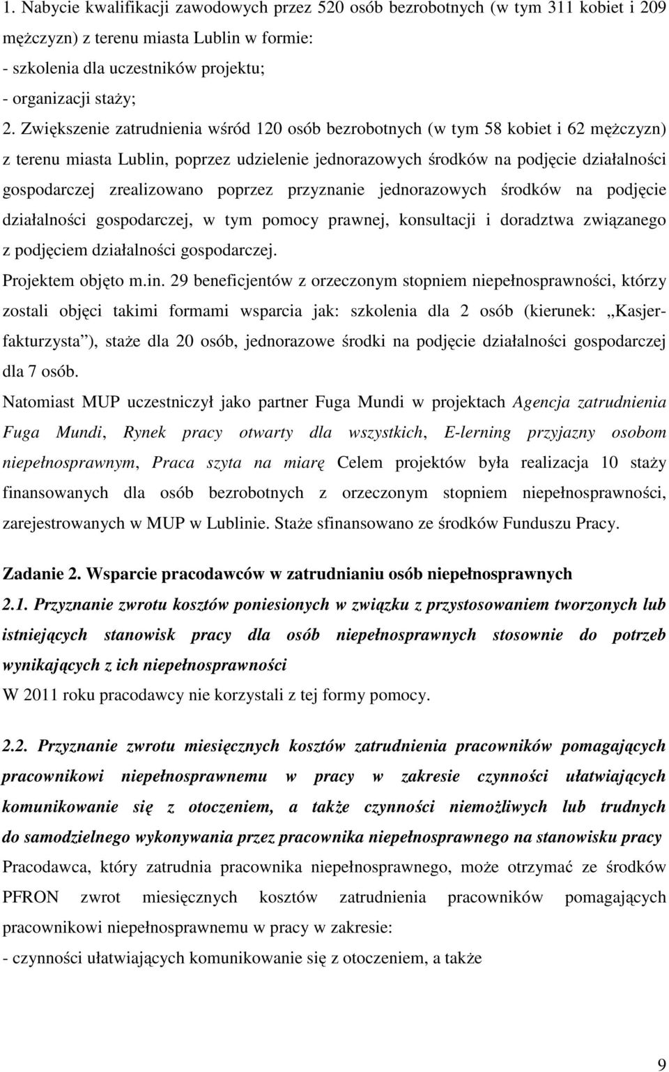 zrealizowano poprzez przyznanie jednorazowych środków na podjęcie działalności gospodarczej, w tym pomocy prawnej, konsultacji i doradztwa związanego z podjęciem działalności gospodarczej.