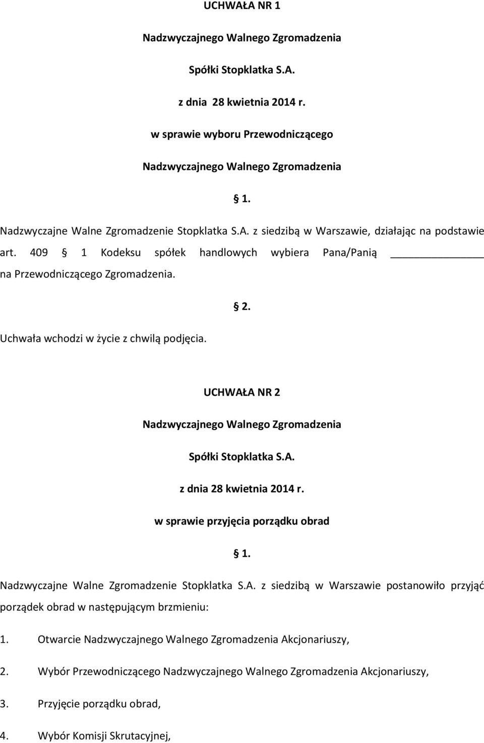 Uchwała wchodzi w życie z chwilą podjęcia. 2. UCHWAŁA NR 2 Nadzwyczajnego Walnego Zgromadzenia Spółki Stopklatka S.A. z dnia 28 kwietnia 2014 r. w sprawie przyjęcia porządku obrad 1.