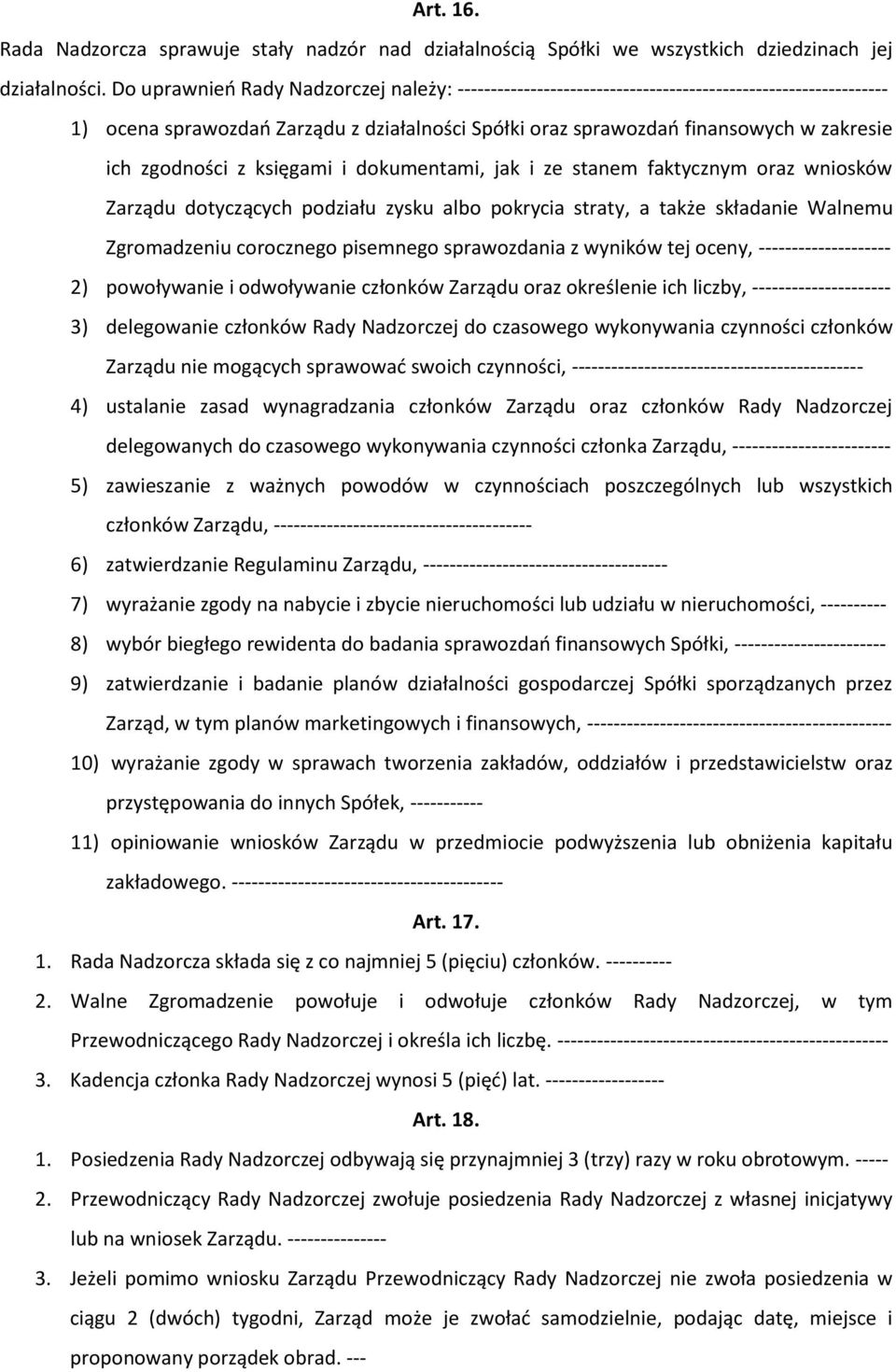 zgodności z księgami i dokumentami, jak i ze stanem faktycznym oraz wniosków Zarządu dotyczących podziału zysku albo pokrycia straty, a także składanie Walnemu Zgromadzeniu corocznego pisemnego