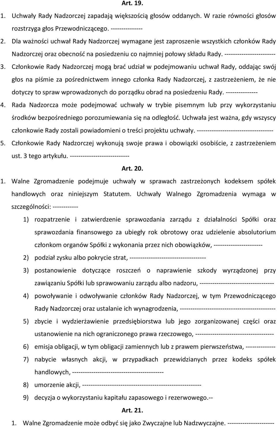 Członkowie Rady Nadzorczej mogą brać udział w podejmowaniu uchwał Rady, oddając swój głos na piśmie za pośrednictwem innego członka Rady Nadzorczej, z zastrzeżeniem, że nie dotyczy to spraw