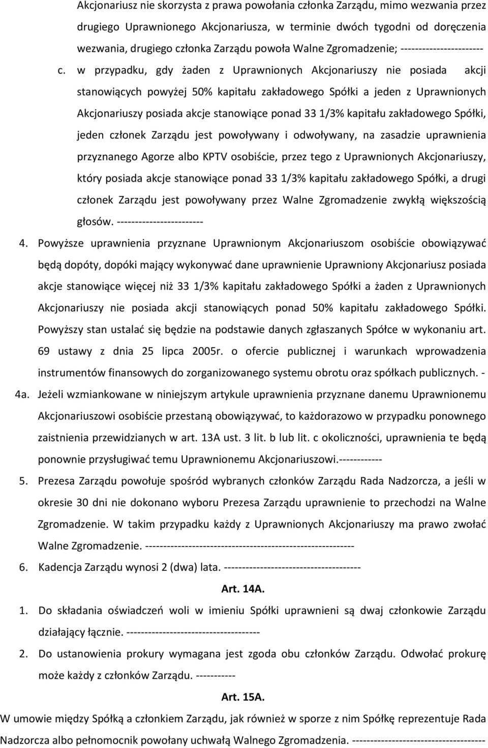 w przypadku, gdy żaden z Uprawnionych Akcjonariuszy nie posiada akcji stanowiących powyżej 50% kapitału zakładowego Spółki a jeden z Uprawnionych Akcjonariuszy posiada akcje stanowiące ponad 33 1/3%