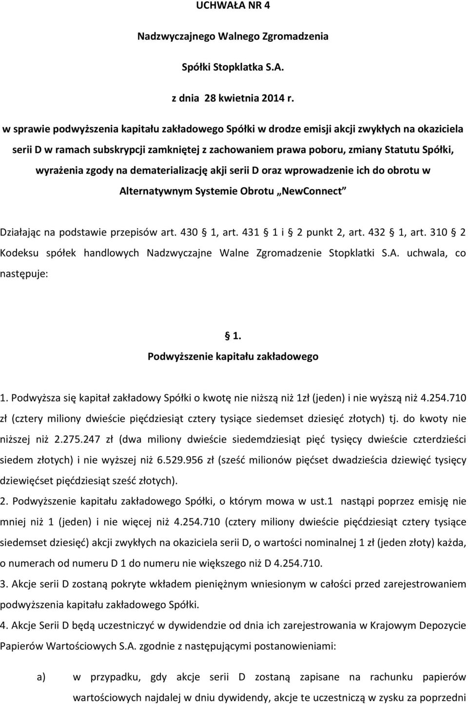 zgody na dematerializację akji serii D oraz wprowadzenie ich do obrotu w Alternatywnym Systemie Obrotu NewConnect Działając na podstawie przepisów art. 430 1, art. 431 1 i 2 punkt 2, art. 432 1, art.