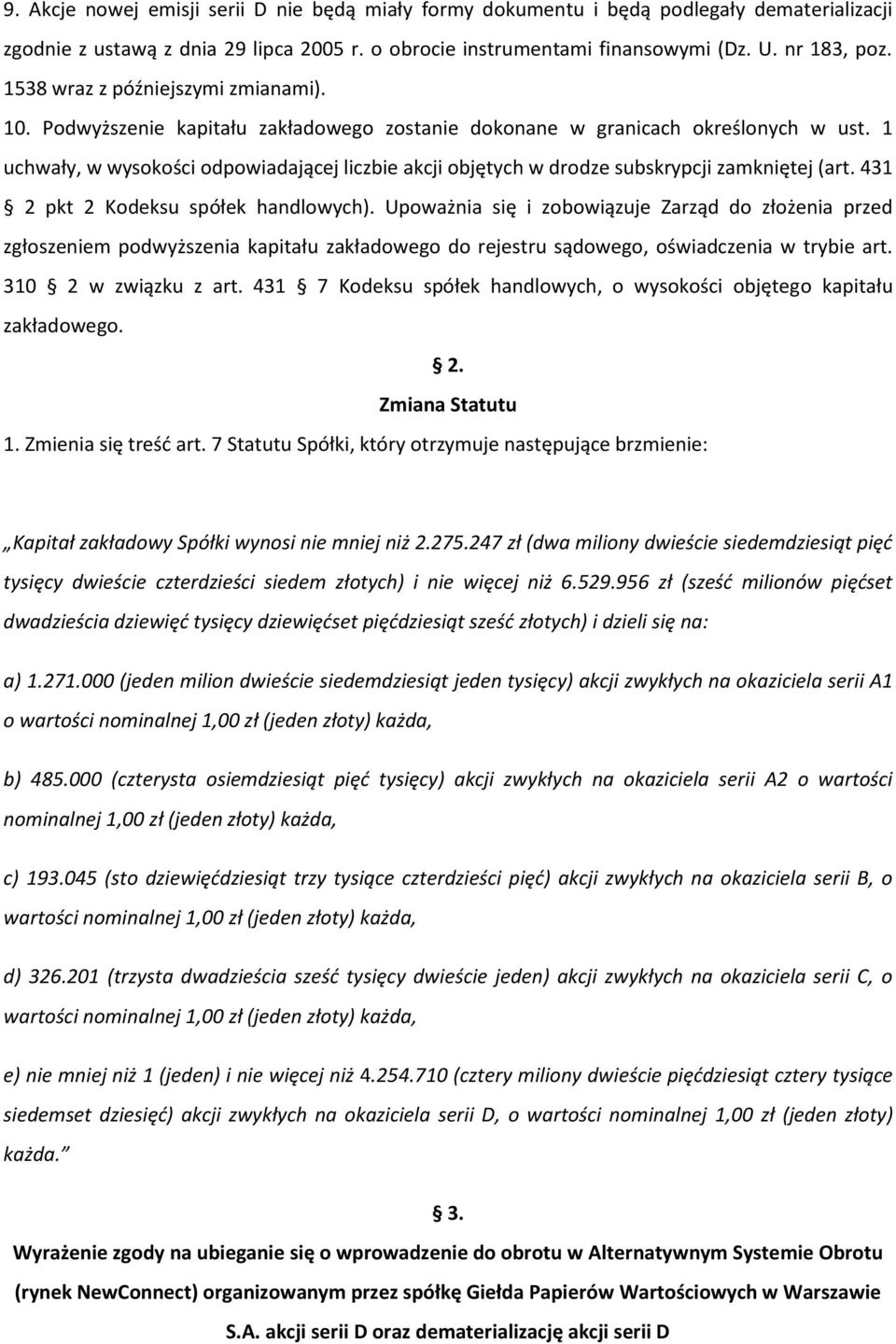 1 uchwały, w wysokości odpowiadającej liczbie akcji objętych w drodze subskrypcji zamkniętej (art. 431 2 pkt 2 Kodeksu spółek handlowych).