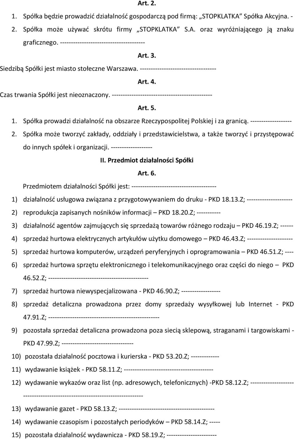 ---------------------------------------------- Art. 5. 1. Spółka prowadzi działalność na obszarze Rzeczypospolitej Polskiej i za granicą. ------------------- 2.