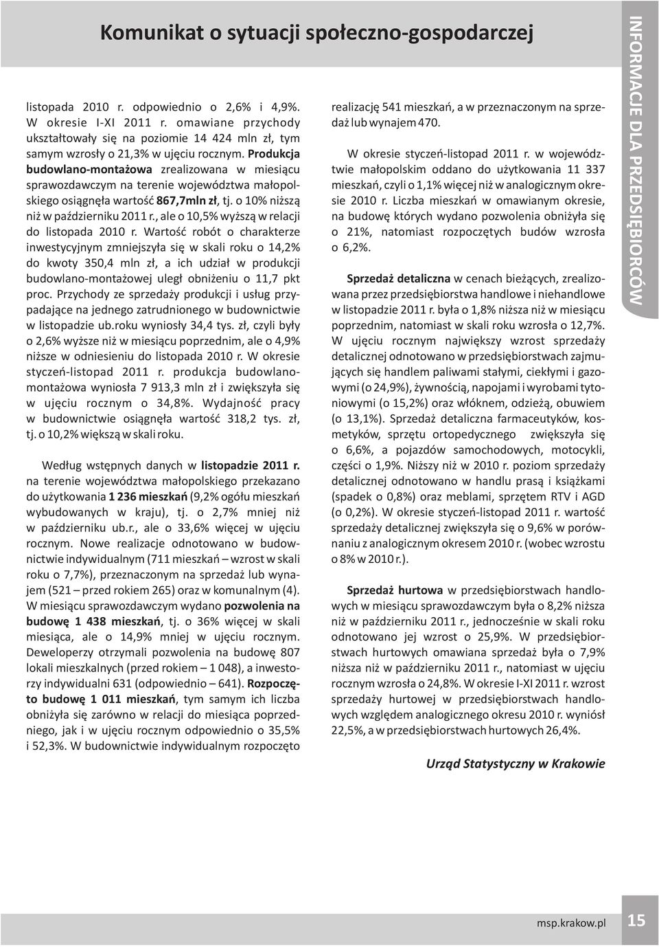 Produkcja budowlano-monta owa zrealizowana w miesi¹cu sprawozdawczym na terenie województwa ma³opolskiego osi¹gnê³a wartoœæ 867,7mln z³, tj. o 10% ni sz¹ ni w paÿdzierniku 2011 r.