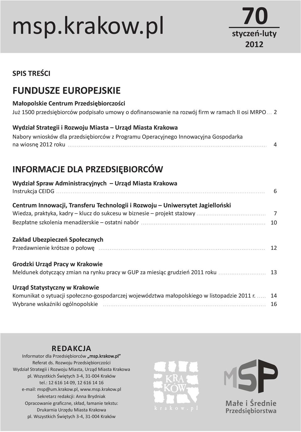 Administracyjnych Urz¹d Miasta Krakowa Instrukcja CEIDG Centrum Innowacji, Transferu Technologii i Rozwoju Uniwersytet Jagielloñski Wiedza, praktyka, kadry klucz do sukcesu w biznesie projekt sta owy