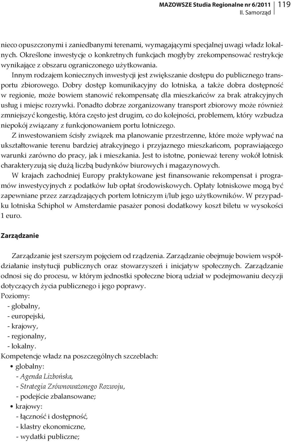 Innym rodzajem koniecznych inwestycji jest zwiększanie dostępu do publicznego transportu zbiorowego.