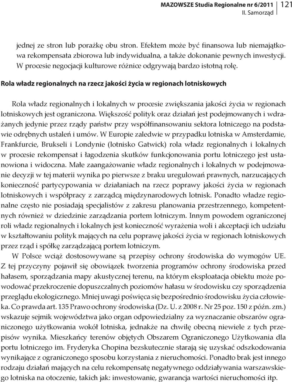 Rola władz regionalnych na rzecz jakości życia w regionach lotniskowych Rola władz regionalnych i lokalnych w procesie zwiększania jakości życia w regionach lotniskowych jest ograniczona.