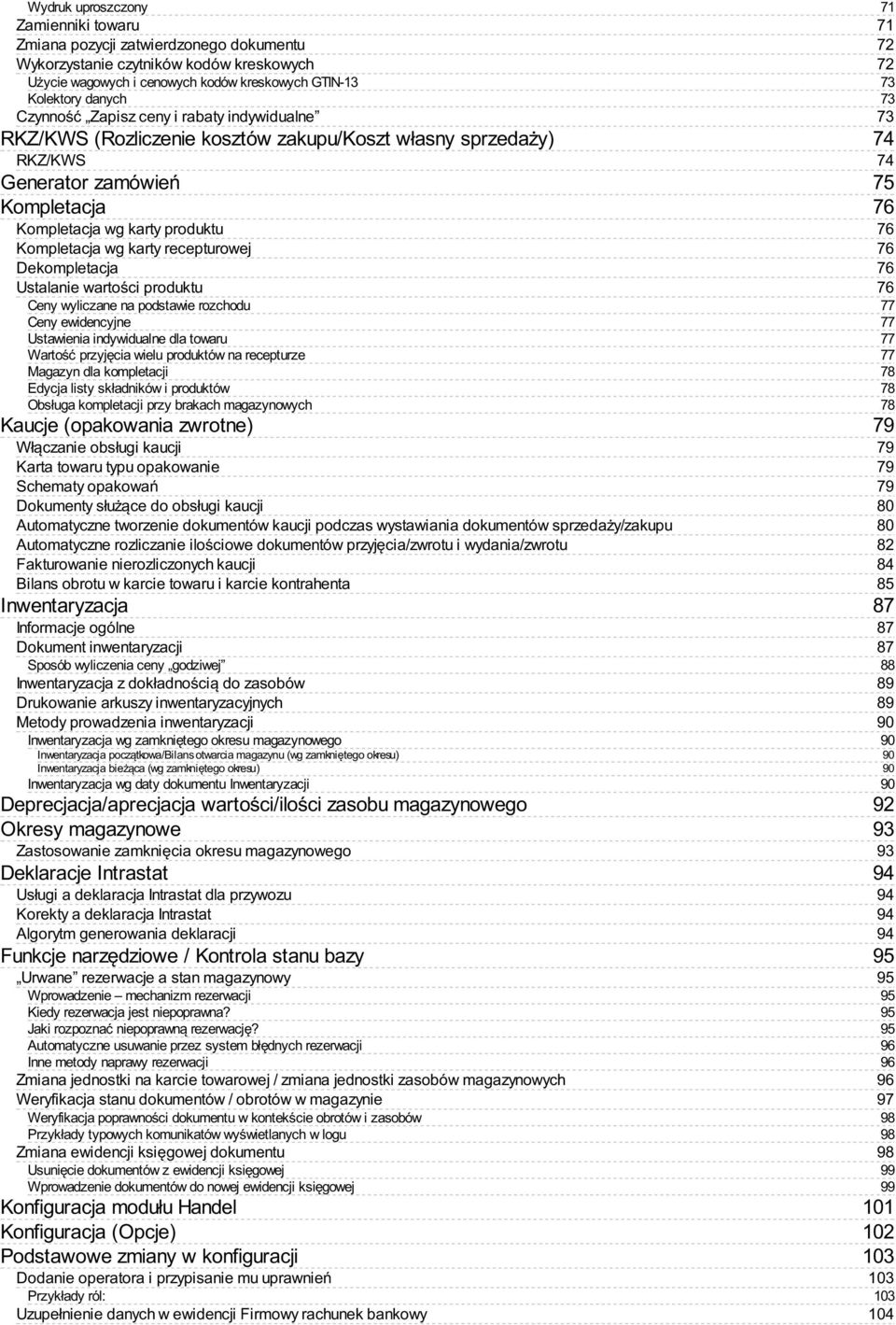 Dekompletacja Ustalanie wartości produktu Ceny wyliczane na podstawie rozchodu Ceny ewidencyjne Ustawienia indywidualne dla towaru Wartość przyjęcia wielu produktów na recepturze Magazyn dla