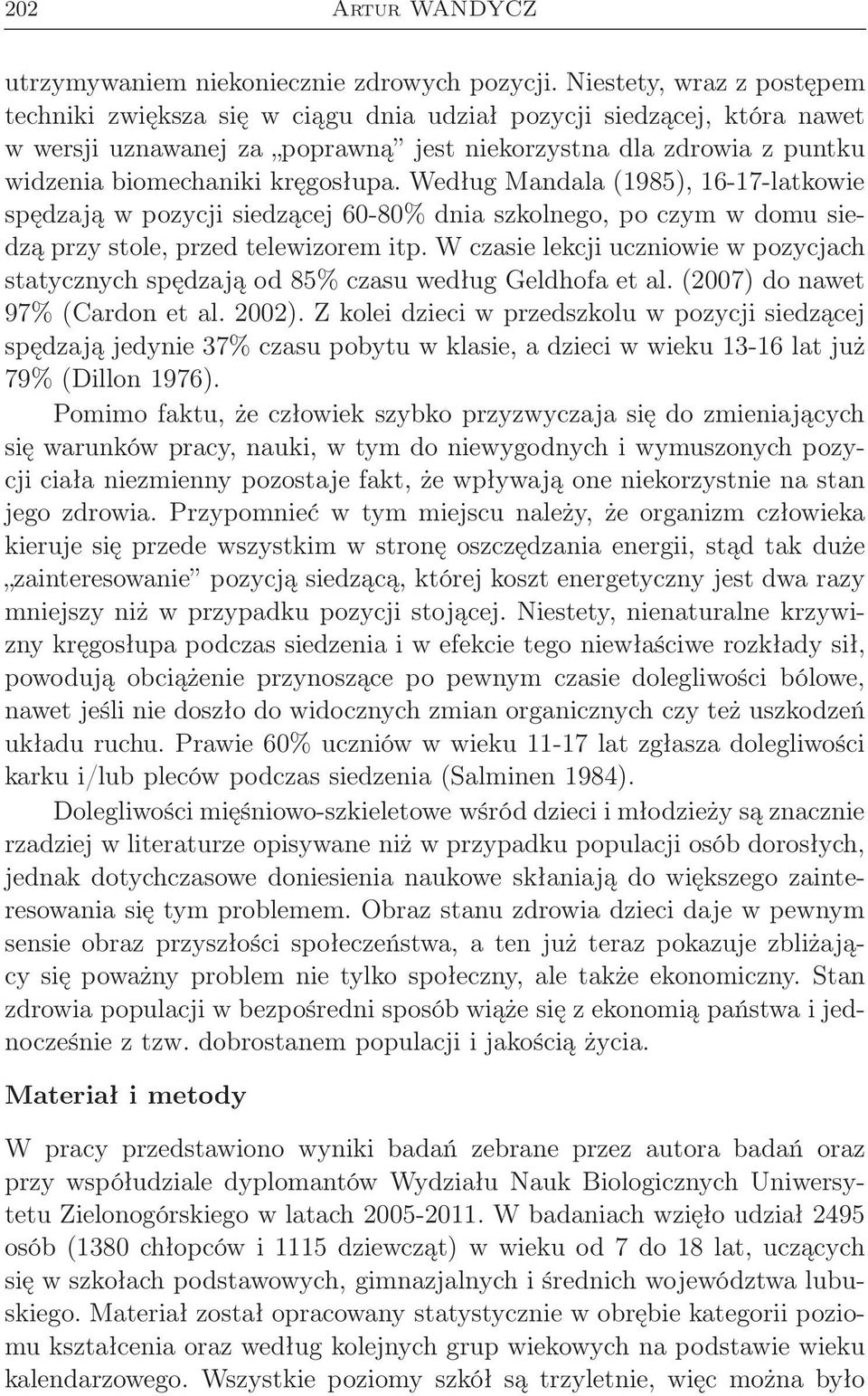 kręgosłupa. Według Mandala (1985), 16-17-latkowie spędzają w pozycji siedzącej 60-80% dnia szkolnego, po czym w domu siedzą przy stole, przed telewizorem itp.