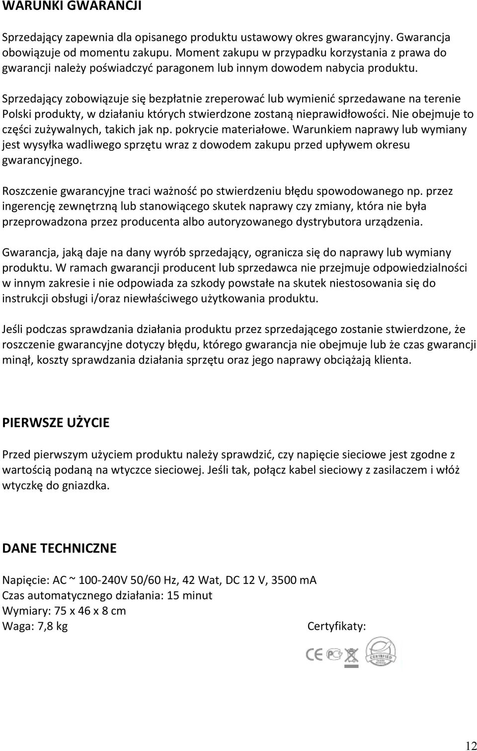 Sprzedający zobowiązuje się bezpłatnie zreperować lub wymienić sprzedawane na terenie Polski produkty, w działaniu których stwierdzone zostaną nieprawidłowości.