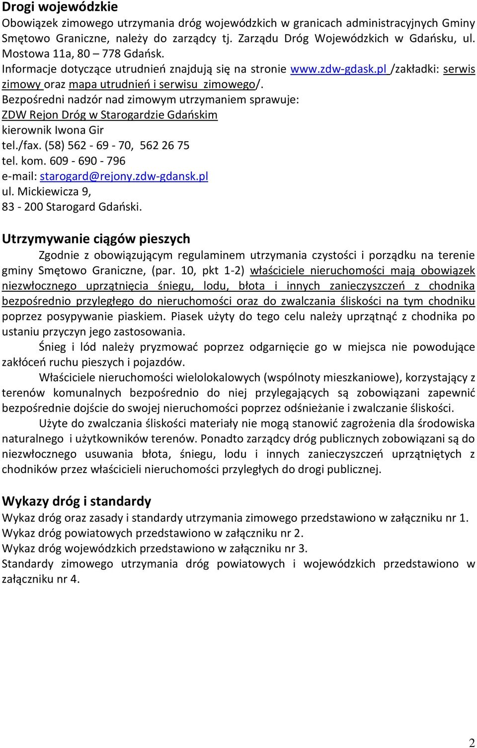 Bezpośredni nadzór nad zimowym utrzymaniem sprawuje: ZDW Rejon Dróg w Starogardzie Gdańskim kierownik Iwona Gir tel./fax. (58) 562-69 - 70, 562 26 75 tel. kom. 609-690 - 796 e-mail: starogard@rejony.