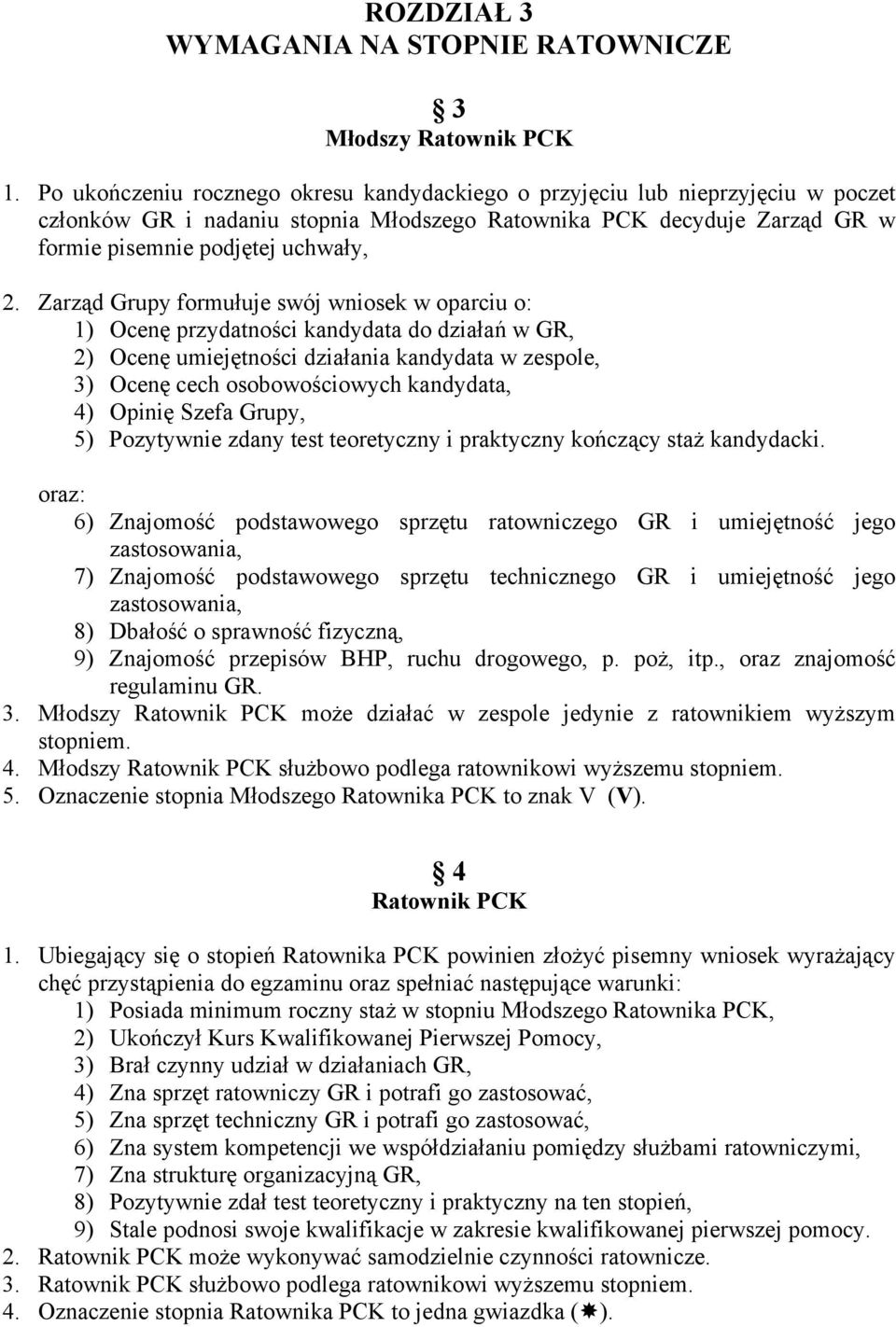 Zarząd Grupy formułuje swój wniosek w oparciu o: 1) Ocenę przydatności kandydata do działań w GR, 2) Ocenę umiejętności działania kandydata w zespole, 3) Ocenę cech osobowościowych kandydata, 4)