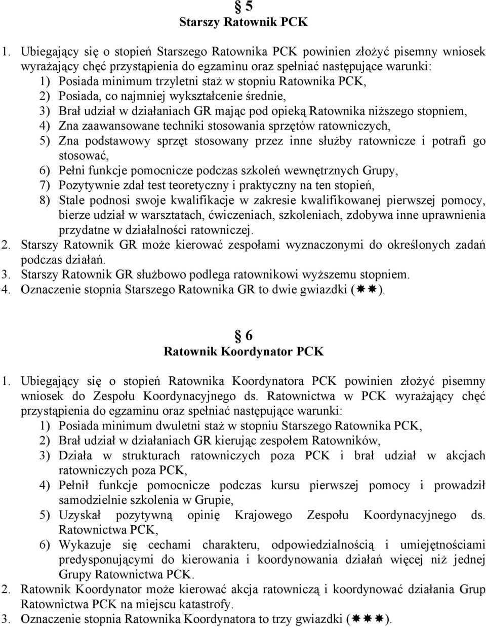 stopniu Ratownika PCK, 2) Posiada, co najmniej wykształcenie średnie, 3) Brał udział w działaniach GR mając pod opieką Ratownika niższego stopniem, 4) Zna zaawansowane techniki stosowania sprzętów