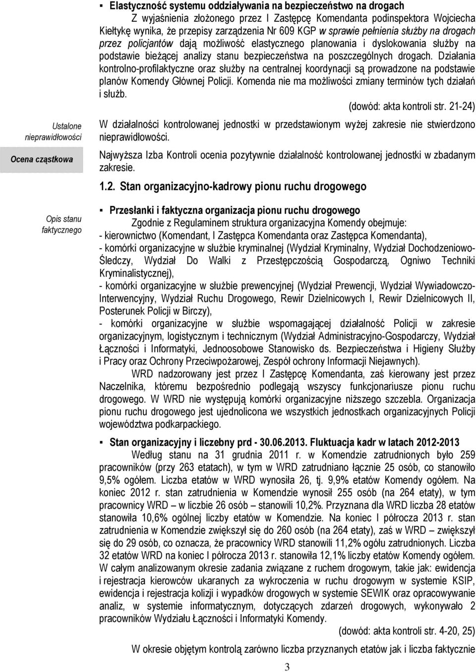 bieżącej analizy stanu bezpieczeństwa na poszczególnych drogach. Działania kontrolno-profilaktyczne oraz służby na centralnej koordynacji są prowadzone na podstawie planów Komendy Głównej Policji.