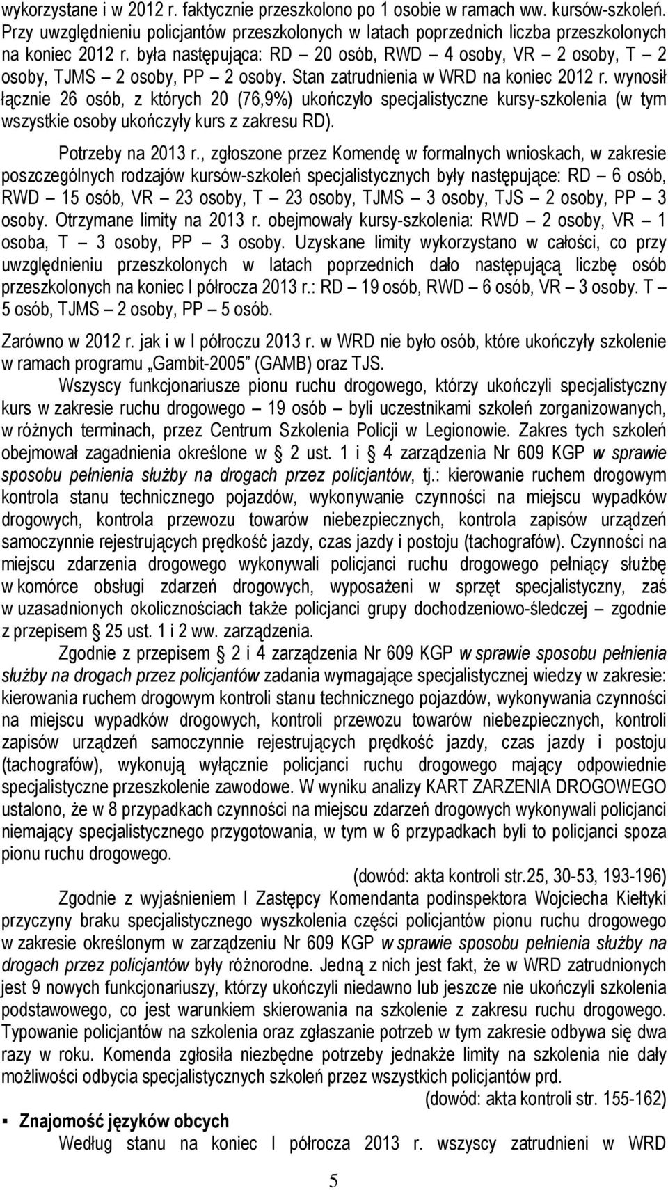 wynosił łącznie 26 osób, z których 20 (76,9%) ukończyło specjalistyczne kursy-szkolenia (w tym wszystkie osoby ukończyły kurs z zakresu RD). Potrzeby na 2013 r.