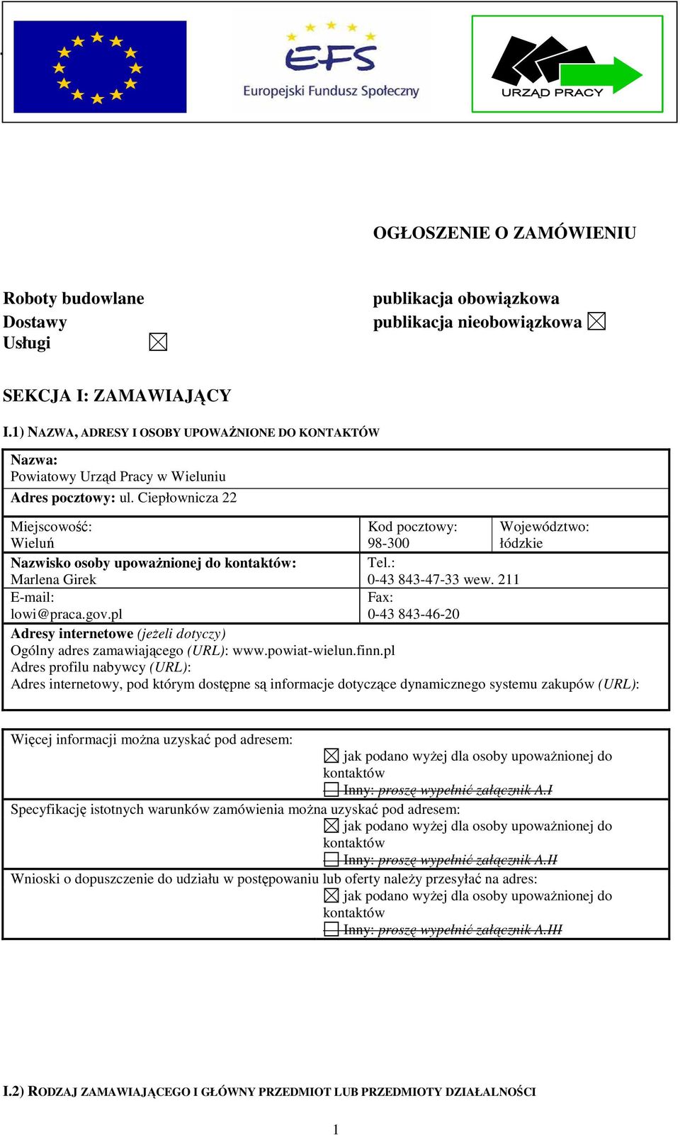 Ciepłownicza 22 Miejscowość: Wieluń Kod pocztowy: 98-300 Województwo: łódzkie Nazwisko osoby upowaŝnionej do kontaktów: Tel.: Marlena Girek 0-43 843-47-33 wew. 211 E-mail: lowi@praca.gov.