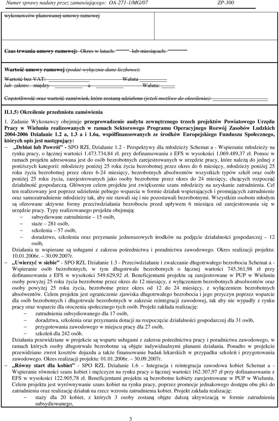 Zadanie Wykonawcy obejmuje przeprowadzenie audytu zewnętrznego trzech projektów Powiatowego Urzędu Pracy w Wieluniu realizowanych w ramach Sektorowego Programu Operacyjnego Rozwój Zasobów Ludzkich