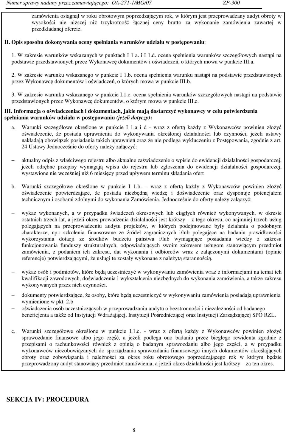 a. 2. W zakresie warunku wskazanego w punkcie I 1.b. ocena spełnienia warunku nastąpi na podstawie przedstawionych przez Wykonawcę dokumentów i oświadczeń, o których mowa w punkcie III.b. 3.