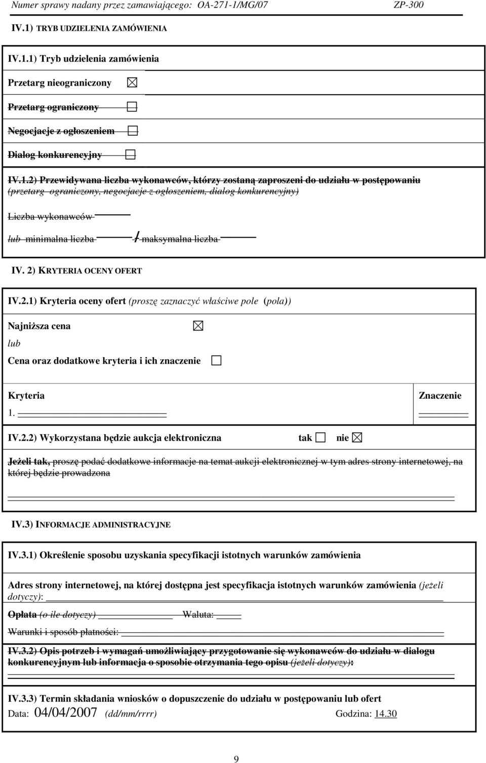 2) KRYTERIA OCENY OFERT IV.2.1) Kryteria oceny ofert (proszę zaznaczyć właściwe pole (pola)) NajniŜsza cena lub Cena oraz dodatkowe kryteria i ich znaczenie Kryteria 1. Znaczenie IV.2.2) Wykorzystana będzie aukcja elektroniczna tak nie JeŜeli tak, proszę podać dodatkowe informacje na temat aukcji elektronicznej w tym adres strony internetowej, na której będzie prowadzona IV.