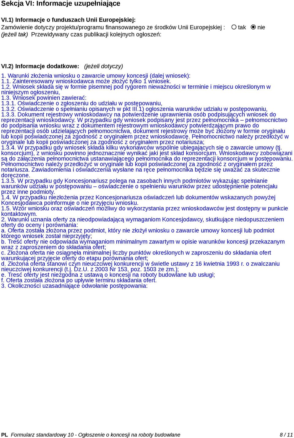 VI.2) Informacje dodatkowe: (jeżeli dotyczy) 1. Warunki złożenia wniosku o zawarcie umowy koncesji (dalej wniosek): 1.1. Zainteresowany wnioskodawca może złożyć tylko 1 wniosek. 1.2. Wniosek składa się w formie pisemnej pod rygorem nieważności w terminie i miejscu określonym w niniejszym ogłoszeniu, 1.