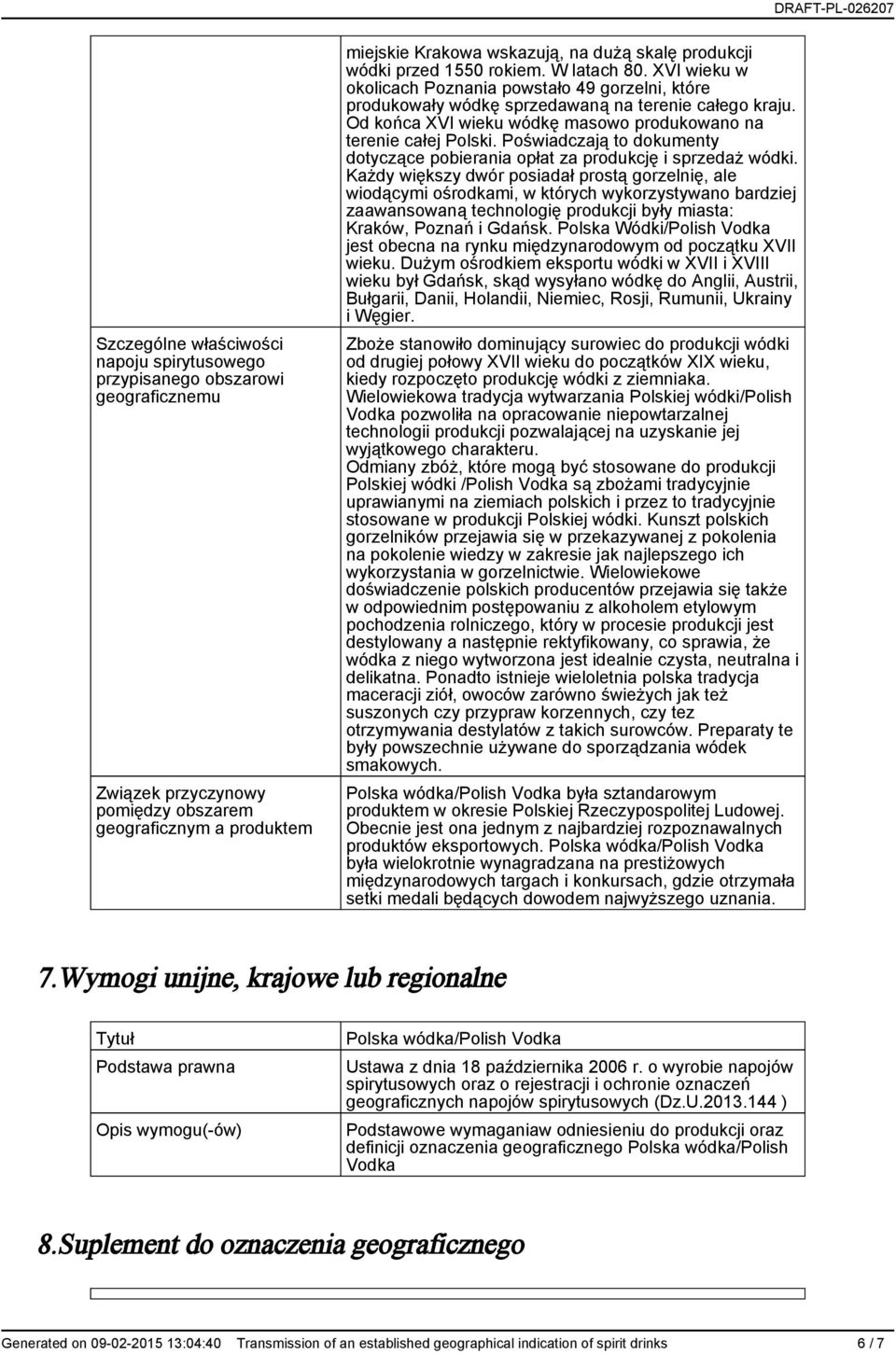 Od końca XVI wieku wódkę masowo produkowano na terenie całej Polski. Poświadczają to dokumenty dotyczące pobierania opłat za produkcję i sprzedaż wódki.