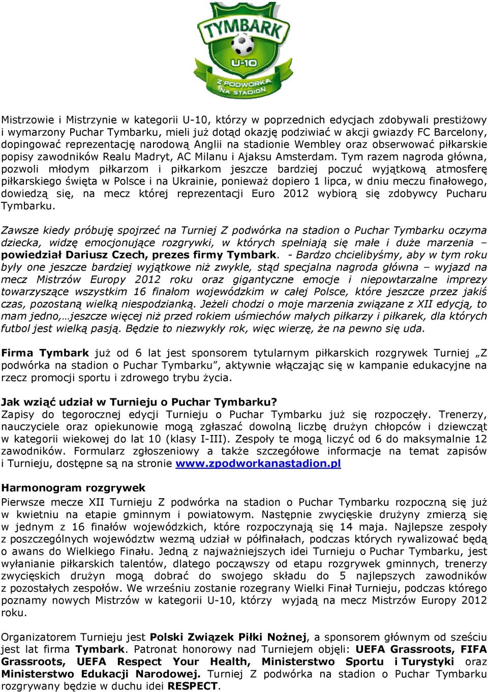 Tym razem nagroda główna, pozwoli młodym piłkarzom i piłkarkom jeszcze bardziej poczuć wyjątkową atmosferę piłkarskiego święta w Polsce i na Ukrainie, poniewaŝ dopiero 1 lipca, w dniu meczu