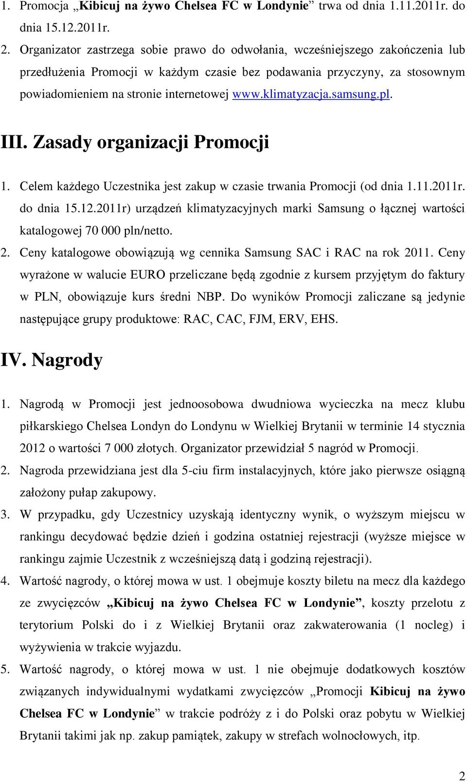 klimatyzacja.samsung.pl. III. Zasady organizacji Promocji 1. Celem każdego Uczestnika jest zakup w czasie trwania Promocji (od dnia 1.11.2011r. do dnia 15.12.