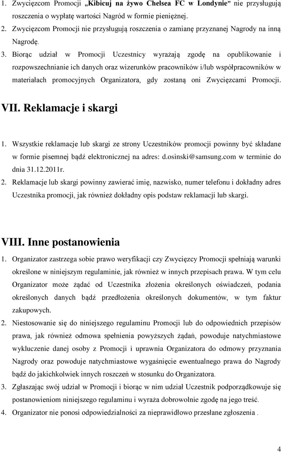 Biorąc udział w Promocji Uczestnicy wyrażają zgodę na opublikowanie i rozpowszechnianie ich danych oraz wizerunków pracowników i/lub współpracowników w materiałach promocyjnych Organizatora, gdy