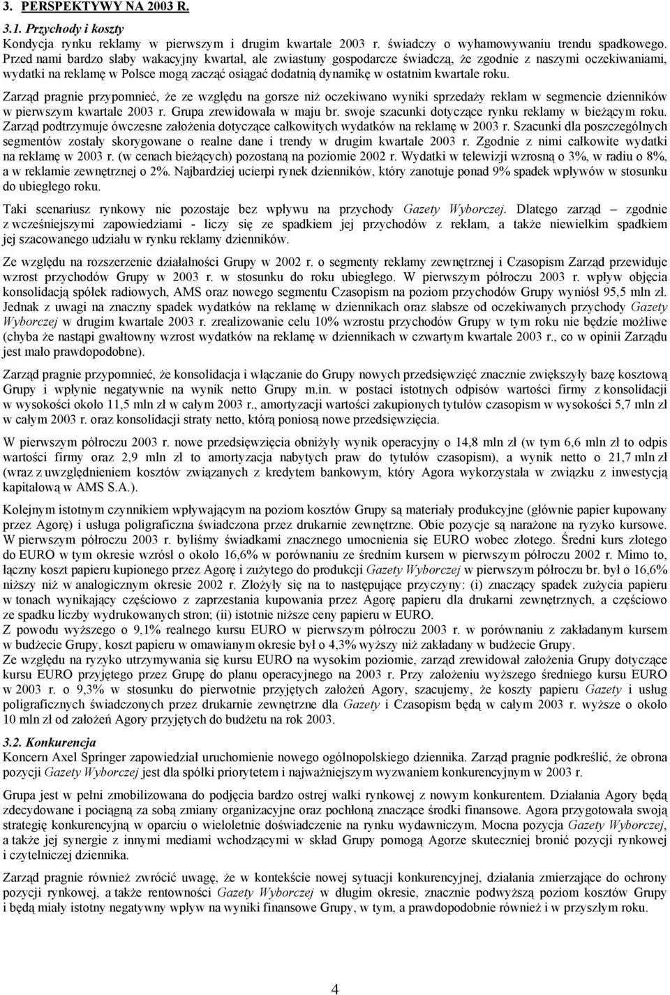 Zarząd pragnie przypomnieć, że ze względu na gorsze niż oczekiwano wyniki sprzedaży reklam w segmencie dzienników w pierwszym kwartale r. Grupa zrewidowała w maju br.