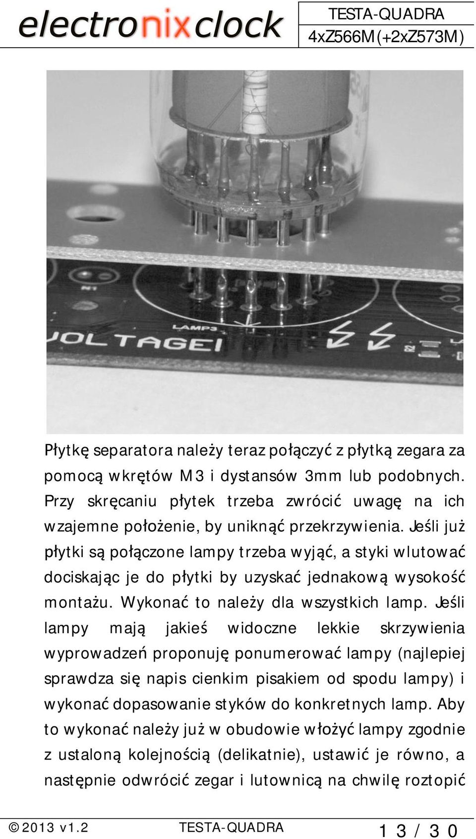 Je li ju ytki s po czone lampy trzeba wyj, a styki wlutowa dociskaj c je do p ytki by uzyska jednakow wysoko monta u. Wykona to nale y dla wszystkich lamp.